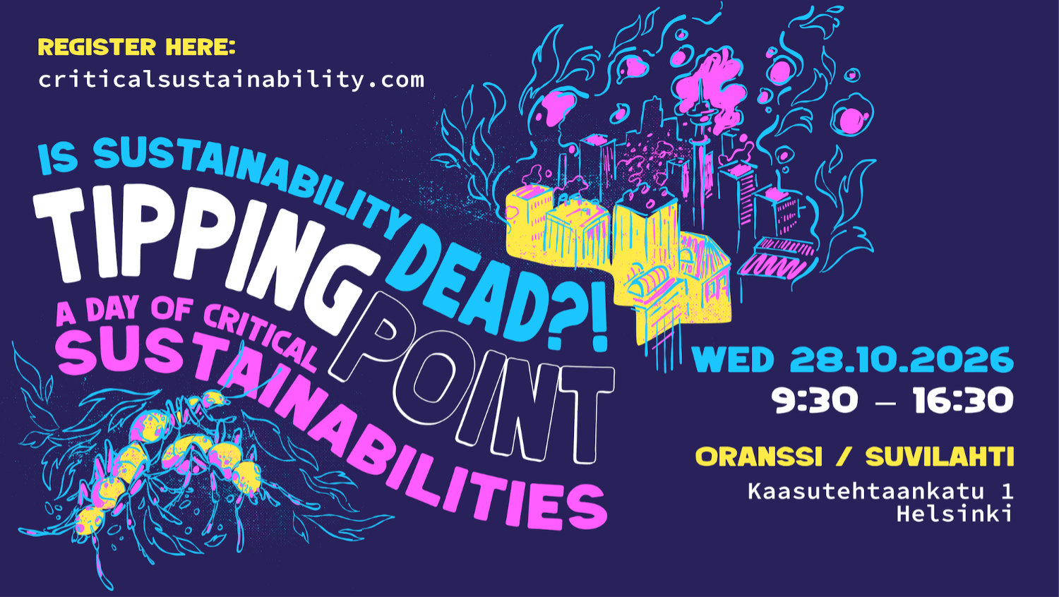 Tipping Point 2026: Is Sustainability Dead?! A Day of Critical Sustainabilities. Wednesday 28 October 2026, Oranssi, Suvilahti, Helsinki.